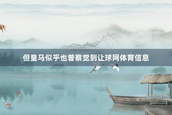 但皇马似乎也曾察觉到让球网体育信息