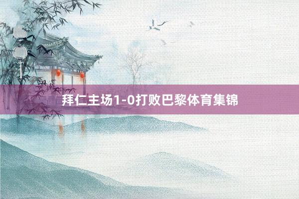 拜仁主场1-0打败巴黎体育集锦