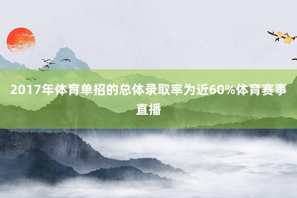 2017年体育单招的总体录取率为近60%体育赛事直播