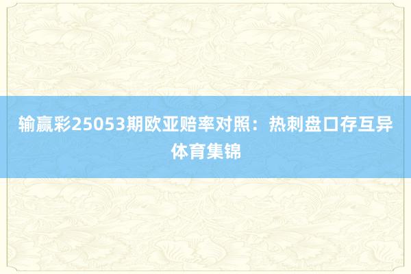 输赢彩25053期欧亚赔率对照:热刺盘口存互异体育集锦