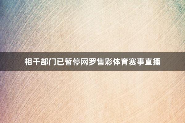 相干部门已暂停网罗售彩体育赛事直播