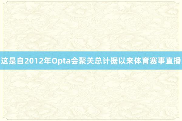 这是自2012年Opta会聚关总计据以来体育赛事直播