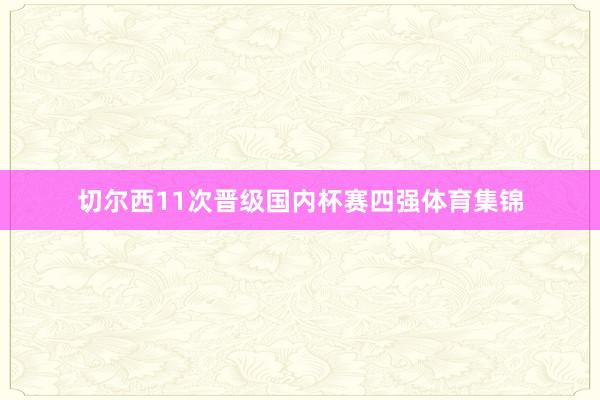 切尔西11次晋级国内杯赛四强体育集锦