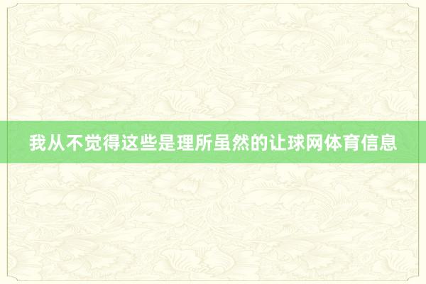 我从不觉得这些是理所虽然的让球网体育信息