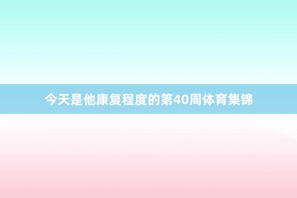 今天是他康复程度的第40周体育集锦