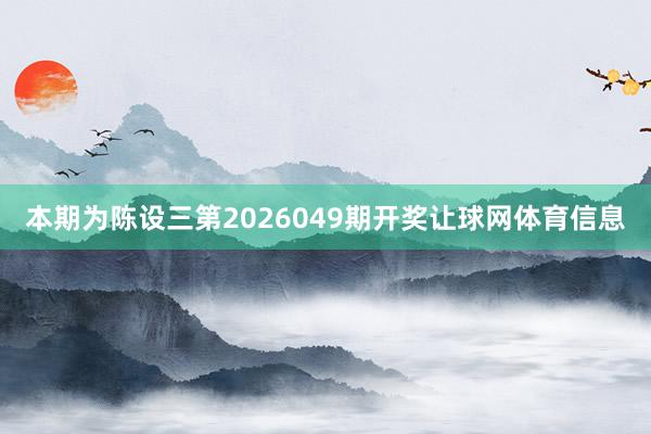 本期为陈设三第2026049期开奖让球网体育信息