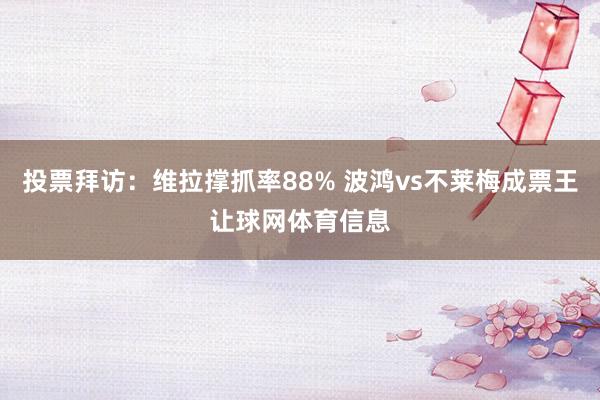 投票拜访：维拉撑抓率88% 波鸿vs不莱梅成票王让球网体育信息
