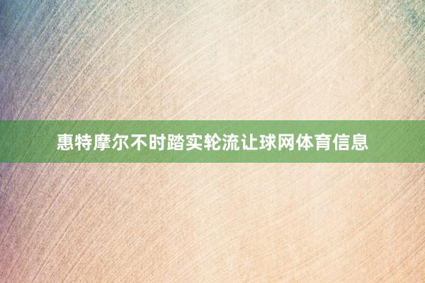惠特摩尔不时踏实轮流让球网体育信息