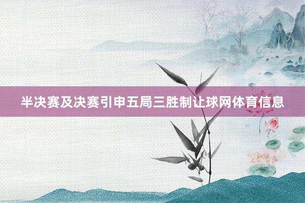 半决赛及决赛引申五局三胜制让球网体育信息