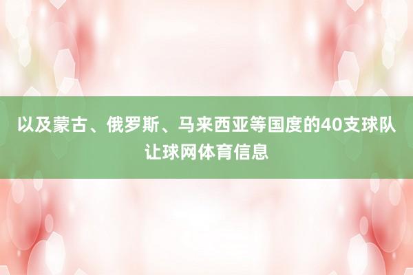 以及蒙古、俄罗斯、马来西亚等国度的40支球队让球网体育信息