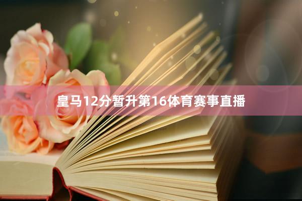 皇马12分暂升第16体育赛事直播