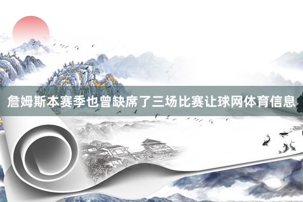 詹姆斯本赛季也曾缺席了三场比赛让球网体育信息