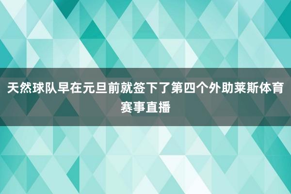 天然球队早在元旦前就签下了第四个外助莱斯体育赛事直播