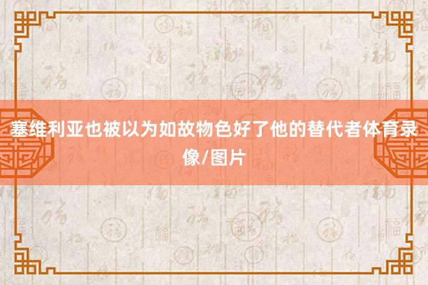 塞维利亚也被以为如故物色好了他的替代者体育录像/图片